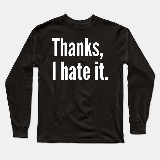 Thanks I hate it - Sarcasm Humor Long Sleeve T-Shirt by oskibunde